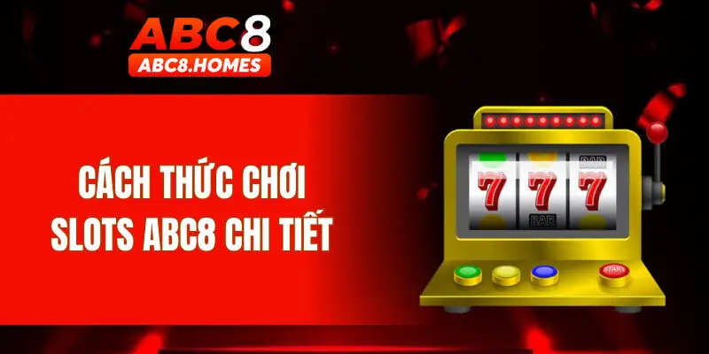 Cách thức chơi Slots ABC8 chi tiết