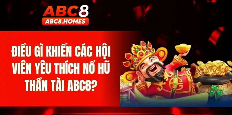 Điều gì khiến các hội viên yêu thích nổ hũ thần tài ABC8?