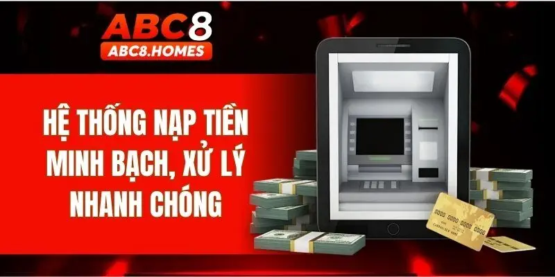 Hệ thống nạp tiền minh bạch, xử lý nhanh chóng