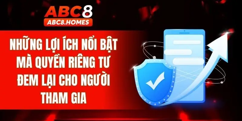 Những lợi ích nổi bật mà quyền riêng tư đem lại cho người tham gia