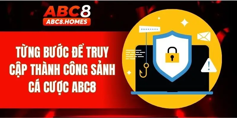 Từng bước để truy cập thành công sảnh cá cược ABC8