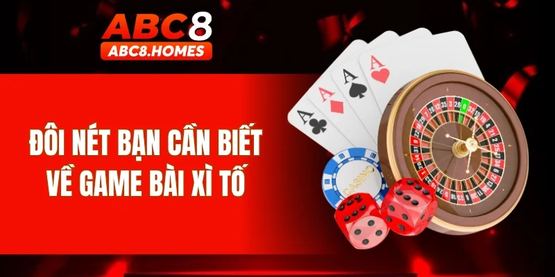 Đôi nét bạn cần biết về game bài xì tố
