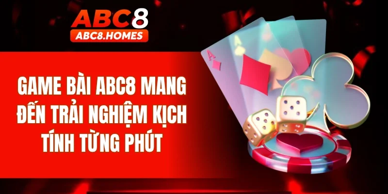 Game bài ABC8 mang đến trải nghiệm kịch tính từng phút