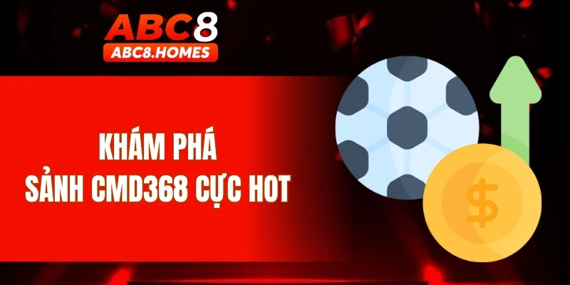 Khám phá sảnh CMD368 cực hot