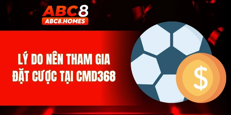 Lý do nên tham gia đặt cược tại CMD368