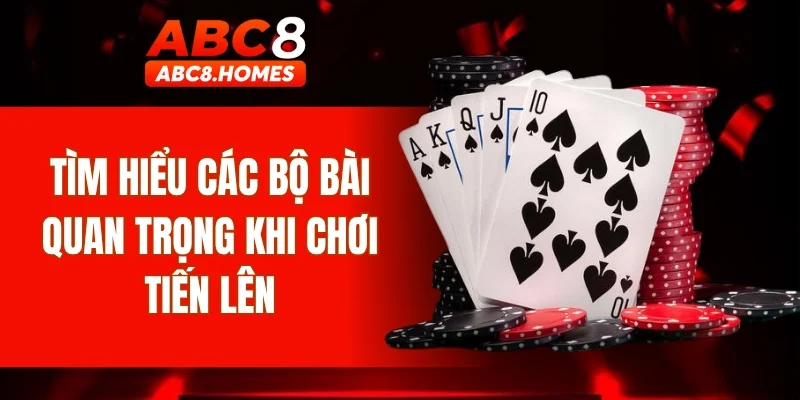 Tìm hiểu các bộ bài quan trọng khi chơi Tiến Lên